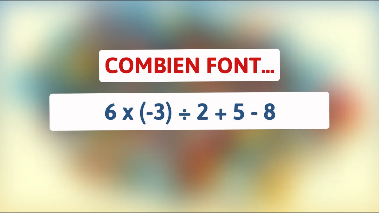 Défiez votre logique : Résolvez cette équation trompeuse ! 6 x (-3) ÷ 2 + 5 - 8 = ? êtes-vous assez brillant ?"